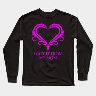 I got it from my Mom Long Sleeve T-Shirt